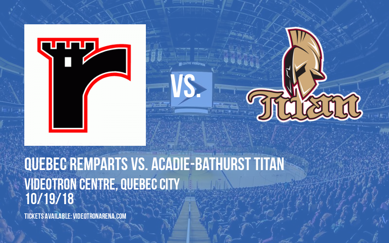 Quebec Remparts vs. Acadie-Bathurst Titan at Videotron Centre