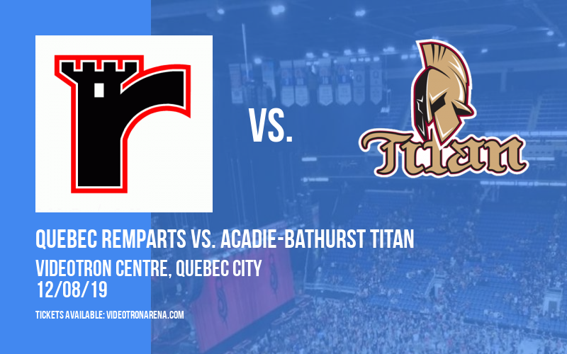 Quebec Remparts vs. Acadie-Bathurst Titan at Videotron Centre