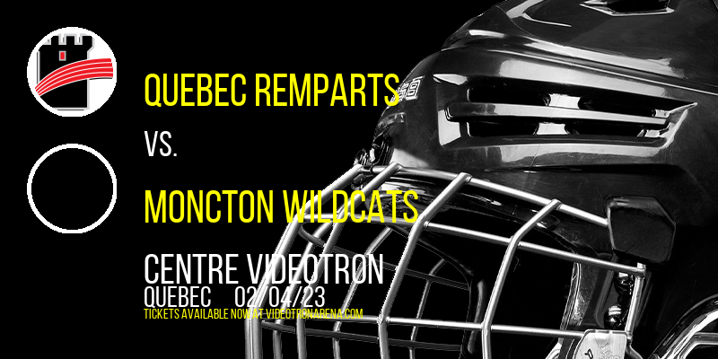 Quebec Remparts vs. Moncton Wildcats at Videotron Centre