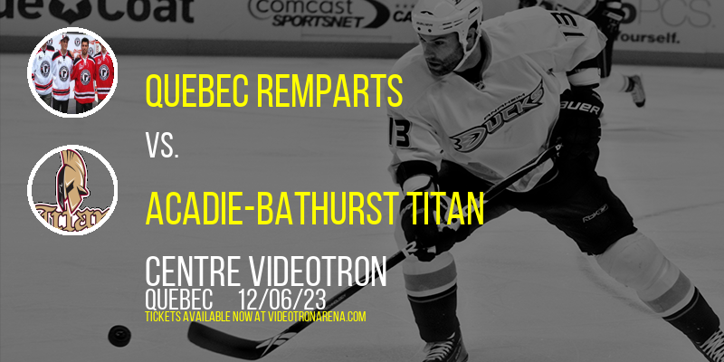 Quebec Remparts vs. Acadie-Bathurst Titan at Centre Videotron